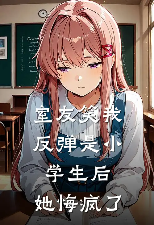 室友笑我反弹是小学生后，她悔疯了林栀林琳最新小说全文阅读_最新章节列表室友笑我反弹是小学生后，她悔疯了(林栀林琳)