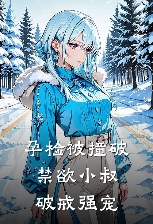 孕检被撞破，禁欲小叔破戒强宠