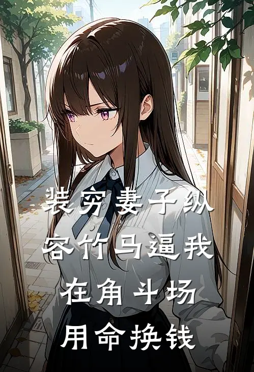 装穷妻子纵容竹马逼我在角斗场用命换钱(楚洛纪总)最新章节在线阅读_(装穷妻子纵容竹马逼我在角斗场用命换钱)最新章节在线阅读