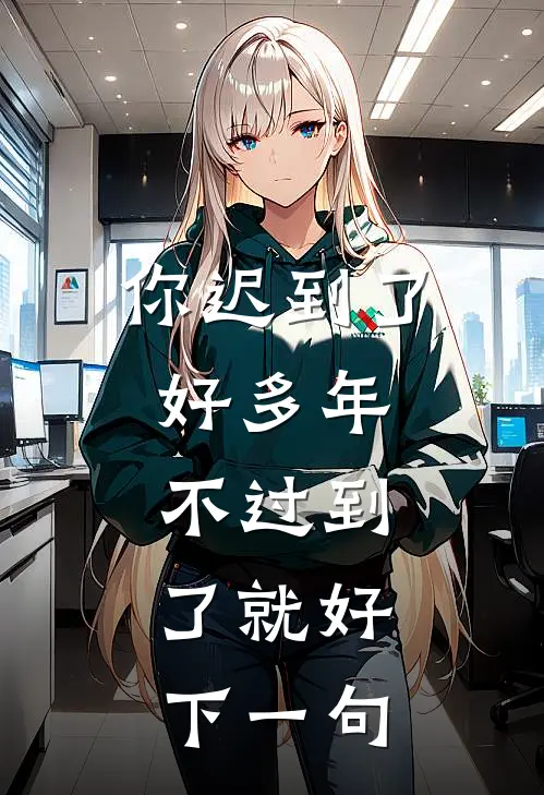 你迟到了好多年,不过到了就好,下一句