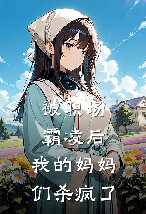 被职场霸凌后，我的妈妈们杀疯了