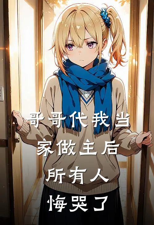 哥哥代我当家做主后，所有人悔哭了(陈知节陈知洲)免费小说全本阅读_最新章节列表哥哥代我当家做主后，所有人悔哭了(陈知节陈知洲)