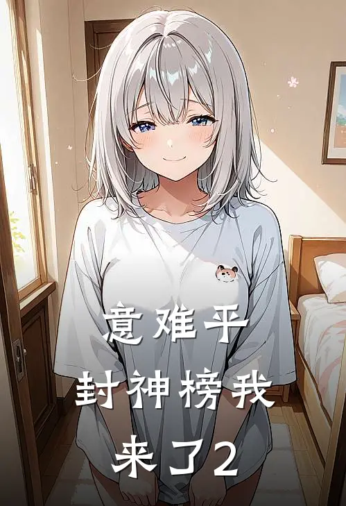 意难平，封神榜我来了(2)(阮秀凌霜风)网络热门小说_最新小说意难平，封神榜我来了(2)(阮秀凌霜风)