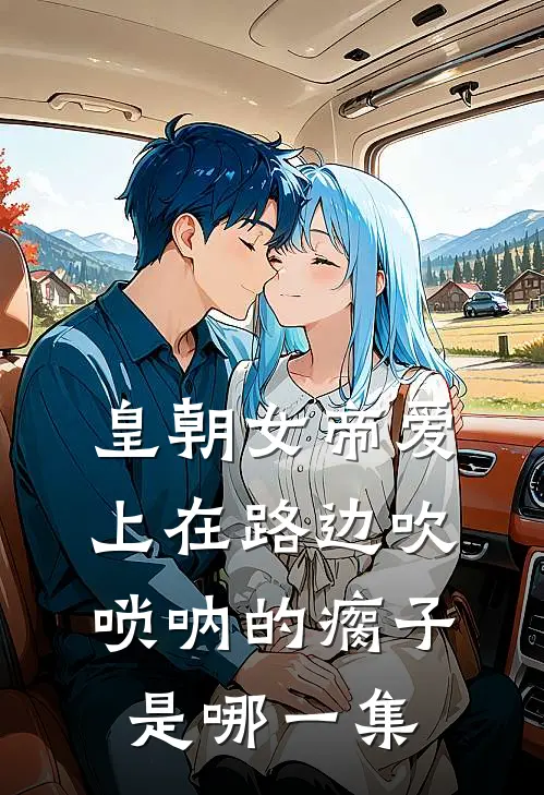 皇朝女帝爱上在路边吹唢呐的瘸子是哪一集