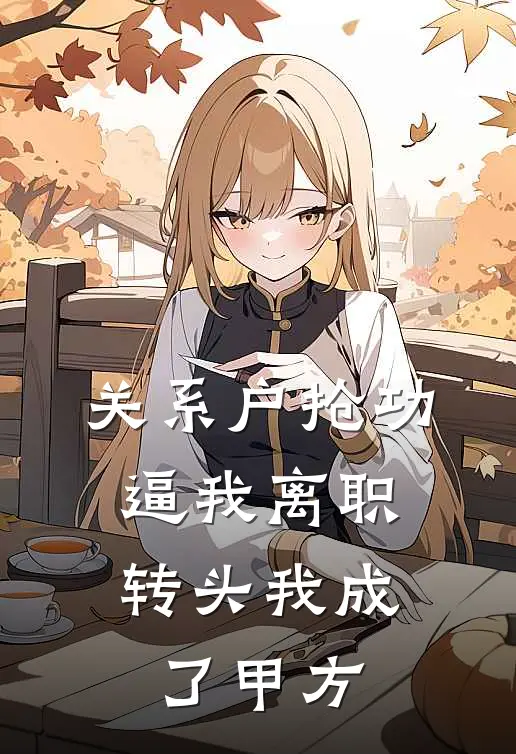 关系户抢功逼我离职，转头我成了甲方