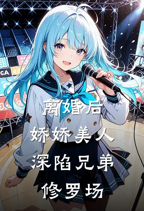 离婚后，娇娇美人深陷兄弟修罗场