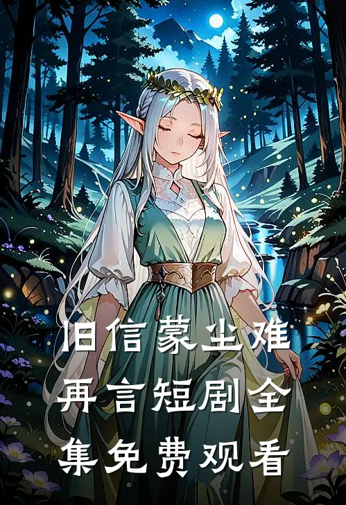 旧信蒙尘难再言短剧全集免费观看