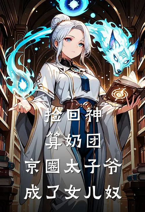 捡回神算奶团，京圈太子爷成了女儿奴