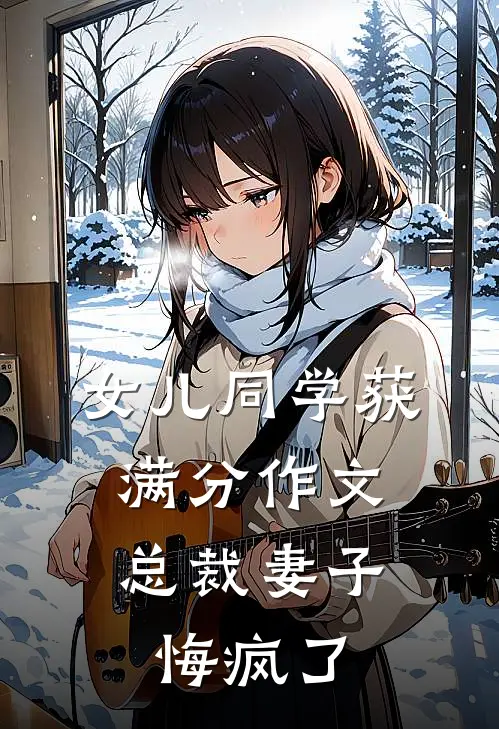 女儿同学获满分作文，总裁妻子悔疯了