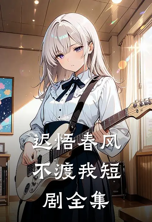 迟悟春风不渡我短剧全集