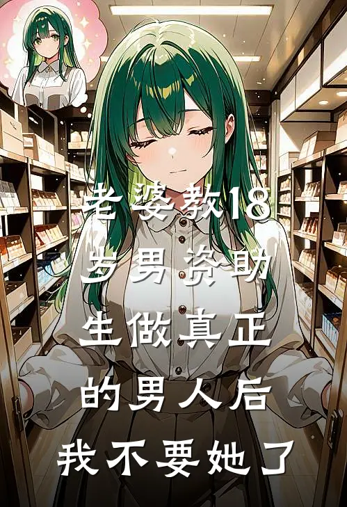 老婆教18岁男资助生做真正的男人后，我不要她了
