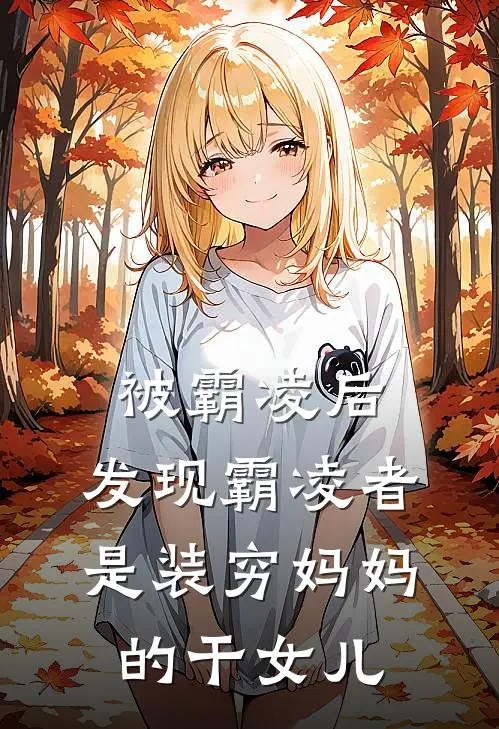 被霸凌后，发现霸凌者是装穷妈妈的干女儿